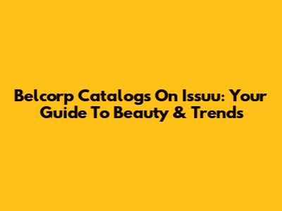 Belcorp Catalogs On Issuu: Your Guide To Beauty & Trends