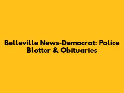 Belleville News-Democrat: Police Blotter & Obituaries