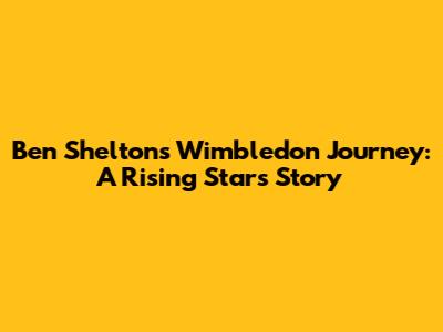 Ben Shelton's Wimbledon Journey: A Rising Star's Story