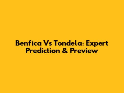 Benfica Vs Tondela: Expert Prediction & Preview