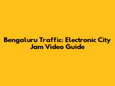 Bengaluru Traffic: Electronic City Jam Video Guide