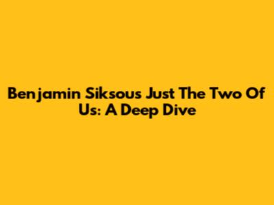 Benjamin Siksou's 'Just The Two Of Us': A Deep Dive