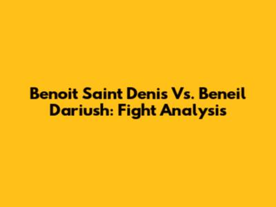 Benoit Saint Denis Vs. Beneil Dariush: Fight Analysis