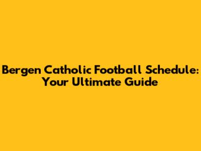 Bergen Catholic Football Schedule: Your Ultimate Guide