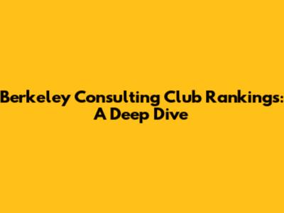 Berkeley Consulting Club Rankings: A Deep Dive