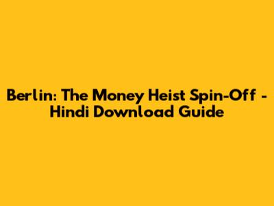 Berlin: The Money Heist Spin-Off - Hindi Download Guide