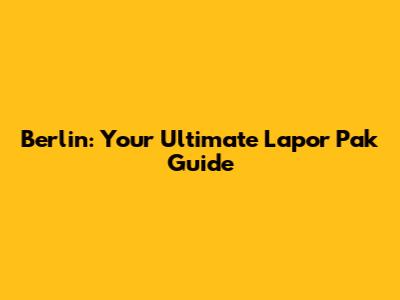 Berlin: Your Ultimate Lapor Pak Guide