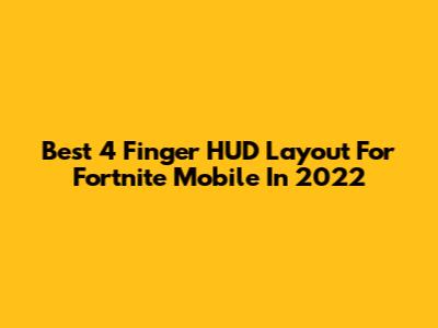 Best 4 Finger HUD Layout For Fortnite Mobile In 2022