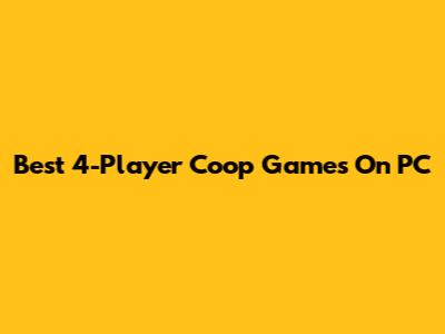 Best 4-Player Coop Games On PC