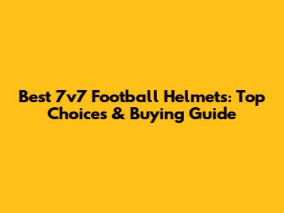 Best 7v7 Football Helmets: Top Choices & Buying Guide