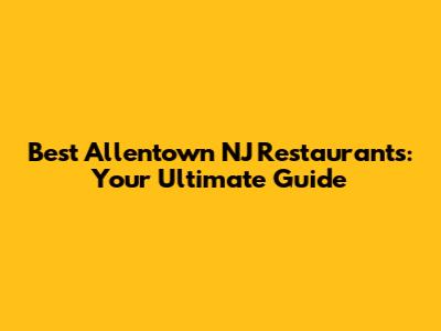 Best Allentown NJ Restaurants: Your Ultimate Guide