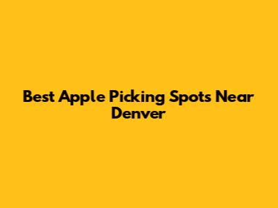 Best Apple Picking Spots Near Denver