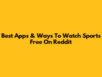 Best Apps & Ways To Watch Sports Free On Reddit