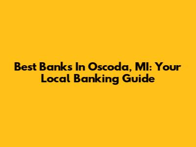Best Banks In Oscoda, MI: Your Local Banking Guide