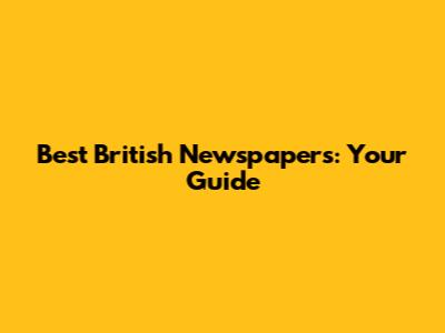 Best British Newspapers: Your Guide