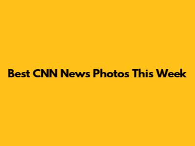 Best CNN News Photos This Week