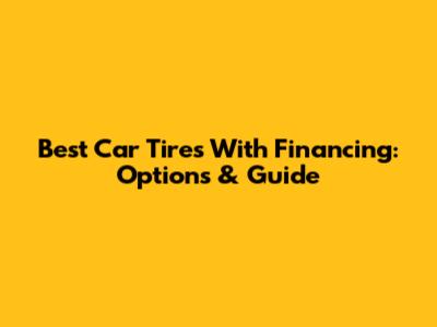 Best Car Tires With Financing: Options & Guide