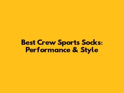 Best Crew Sports Socks: Performance & Style