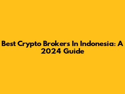 Best Crypto Brokers In Indonesia: A 2024 Guide