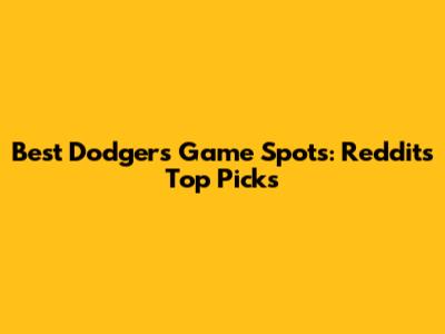 Best Dodgers Game Spots: Reddit's Top Picks
