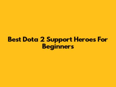 Best Dota 2 Support Heroes For Beginners
