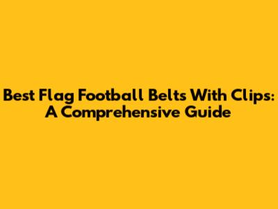 Best Flag Football Belts With Clips: A Comprehensive Guide
