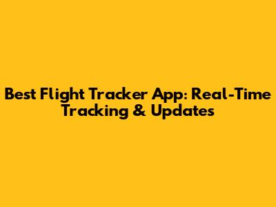 Best Flight Tracker App: Real-Time Tracking & Updates
