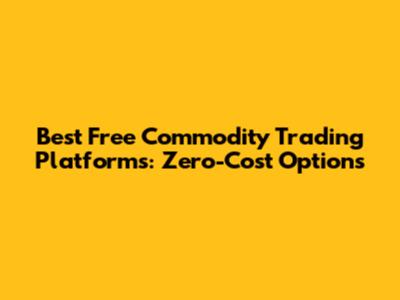 Best Free Commodity Trading Platforms: Zero-Cost Options