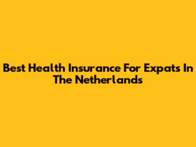 Best Health Insurance For Expats In The Netherlands