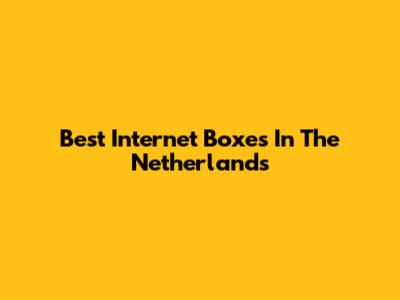 Best Internet Boxes In The Netherlands