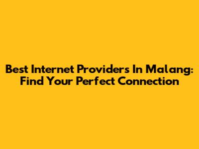 Best Internet Providers In Malang: Find Your Perfect Connection