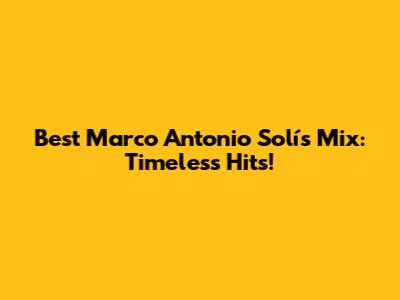 Best Marco Antonio Solís Mix: Timeless Hits!