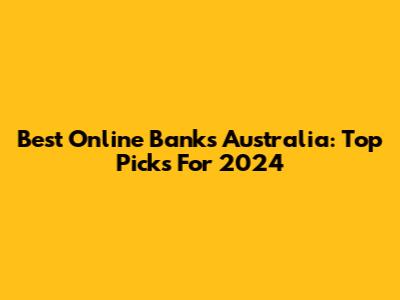 Best Online Banks Australia: Top Picks For 2024