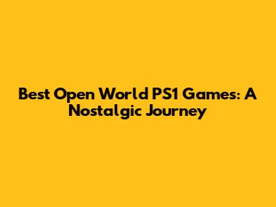 Best Open World PS1 Games: A Nostalgic Journey