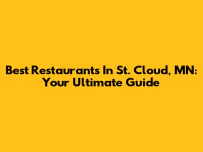 Best Restaurants In St. Cloud, MN: Your Ultimate Guide
