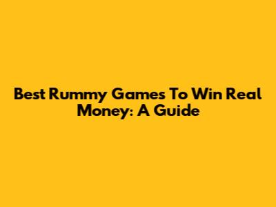 Best Rummy Games To Win Real Money: A Guide