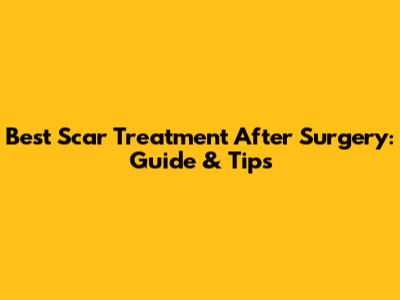 Best Scar Treatment After Surgery: Guide & Tips