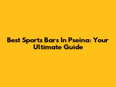 Best Sports Bars In Pseina: Your Ultimate Guide