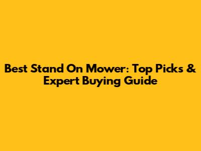 Best Stand On Mower: Top Picks & Expert Buying Guide