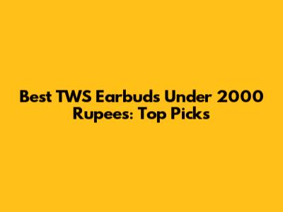 Best TWS Earbuds Under 2000 Rupees: Top Picks