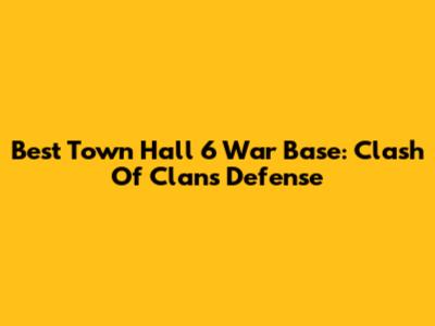 Best Town Hall 6 War Base: Clash Of Clans Defense