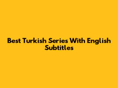 Best Turkish Series With English Subtitles