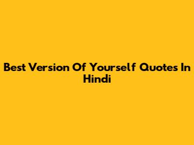 Best Version Of Yourself Quotes In Hindi