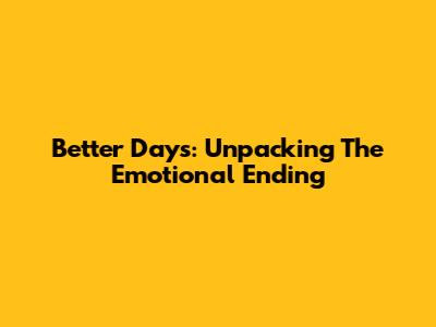 Better Days: Unpacking The Emotional Ending