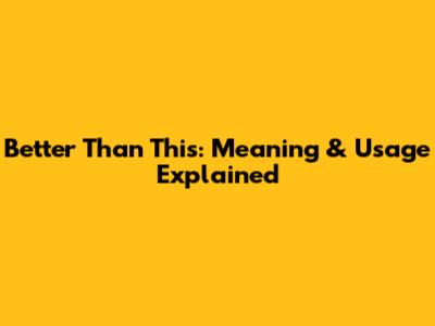 Better Than This: Meaning & Usage Explained