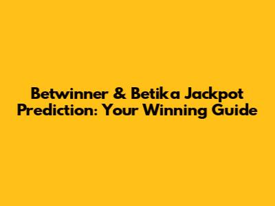 Betwinner & Betika Jackpot Prediction: Your Winning Guide