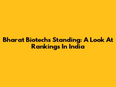 Bharat Biotech's Standing: A Look At Rankings In India