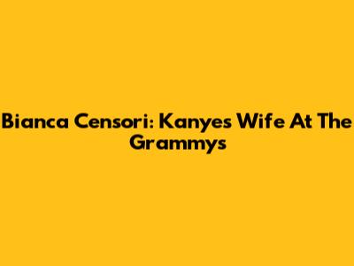 Bianca Censori: Kanye's Wife At The Grammys