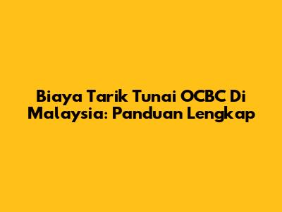 Biaya Tarik Tunai OCBC Di Malaysia: Panduan Lengkap