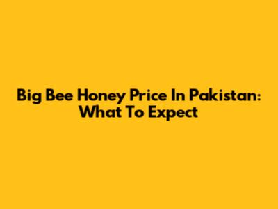 Big Bee Honey Price In Pakistan: What To Expect
